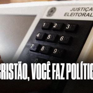 Cristão, você faz Política!